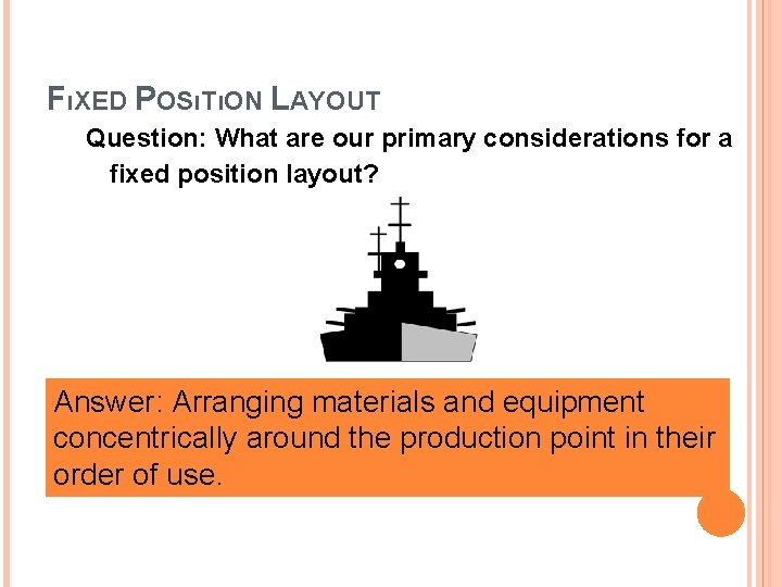 FıXED POSıTıON LAYOUT Question: What are our primary considerations for a fixed position layout? FıXED POSıTıON LAYOUT Question: What are our primary considerations for a fixed position layout?