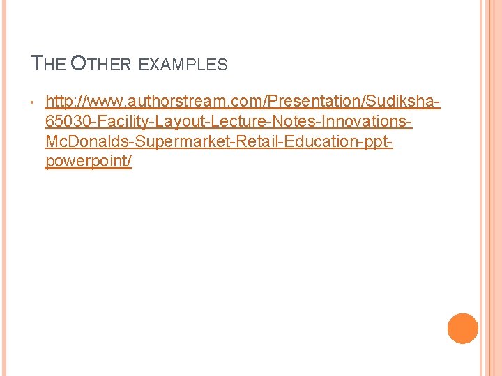THE OTHER EXAMPLES • http: //www. authorstream. com/Presentation/Sudiksha 65030 -Facility-Layout-Lecture-Notes-Innovations. Mc. Donalds-Supermarket-Retail-Education-pptpowerpoint/ THE OTHER EXAMPLES • http: //www. authorstream. com/Presentation/Sudiksha 65030 -Facility-Layout-Lecture-Notes-Innovations. Mc. Donalds-Supermarket-Retail-Education-pptpowerpoint/