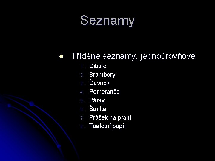 Seznamy l Tříděné seznamy, jednoúrovňové 1. 2. 3. 4. 5. 6. 7. 8. Cibule