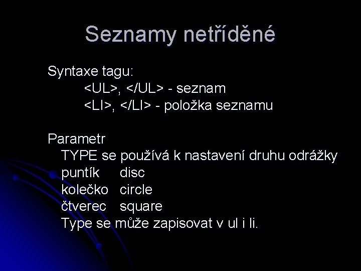 Seznamy netříděné Syntaxe tagu: <UL>, </UL> - seznam <LI>, </LI> - položka seznamu Parametr