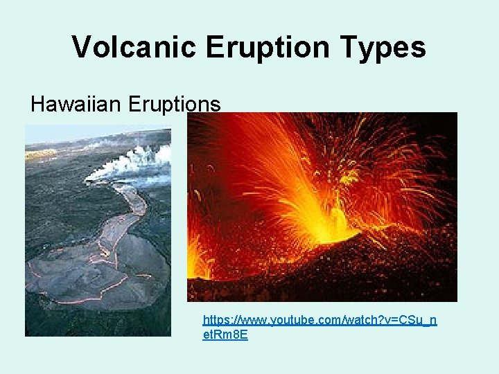 Volcanic Eruption Types Hawaiian Eruptions https: //www. youtube. com/watch? v=CSu_n et. Rm 8 E