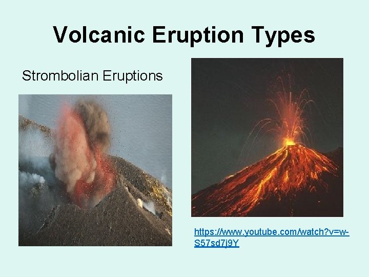 Volcanic Eruption Types Strombolian Eruptions https: //www. youtube. com/watch? v=w. S 57 sd 7