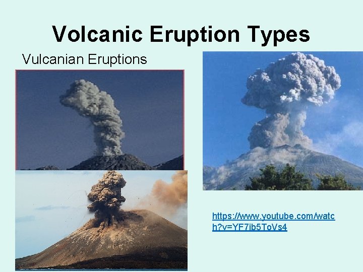 Volcanic Eruption Types Vulcanian Eruptions https: //www. youtube. com/watc h? v=YF 7 ib 5