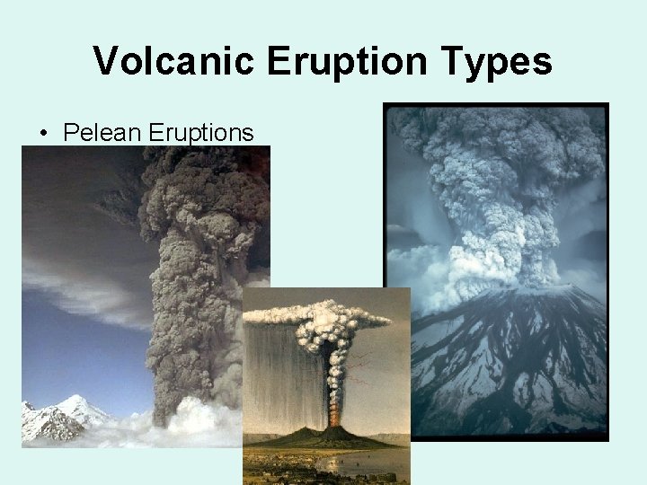 Volcanic Eruption Types • Pelean Eruptions 
