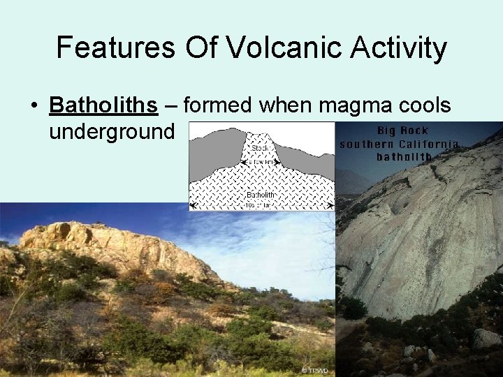 Features Of Volcanic Activity • Batholiths – formed when magma cools underground 