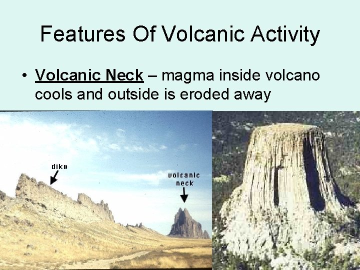 Features Of Volcanic Activity • Volcanic Neck – magma inside volcano cools and outside