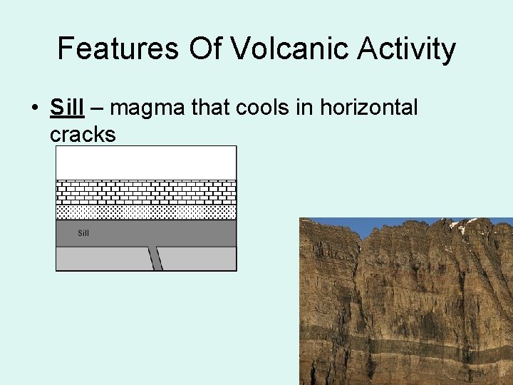 Features Of Volcanic Activity • Sill – magma that cools in horizontal cracks 