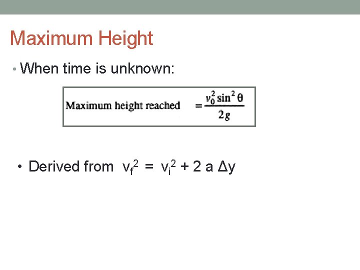 Maximum Height • When time is unknown: • Derived from vf 2 = vi Maximum Height • When time is unknown: • Derived from vf 2 = vi