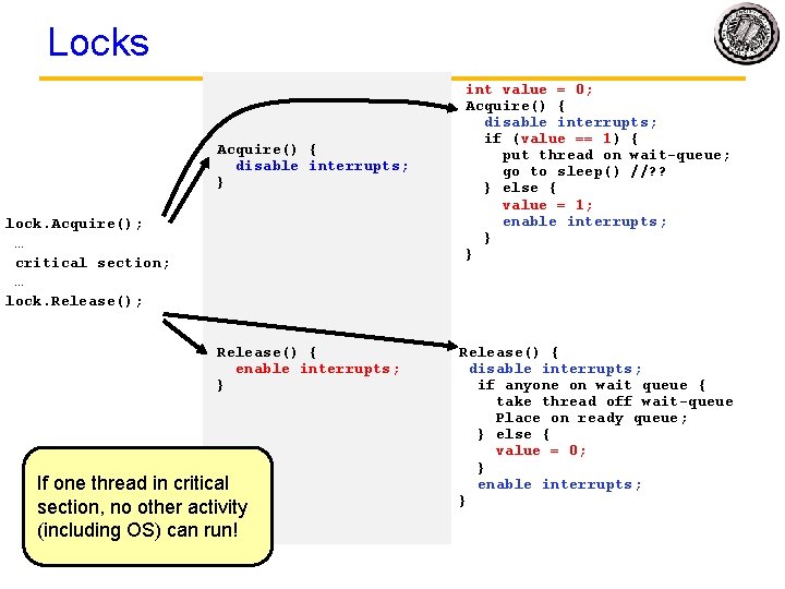 Locks Acquire() { disable interrupts; } lock. Acquire(); … critical section; … lock. Release();