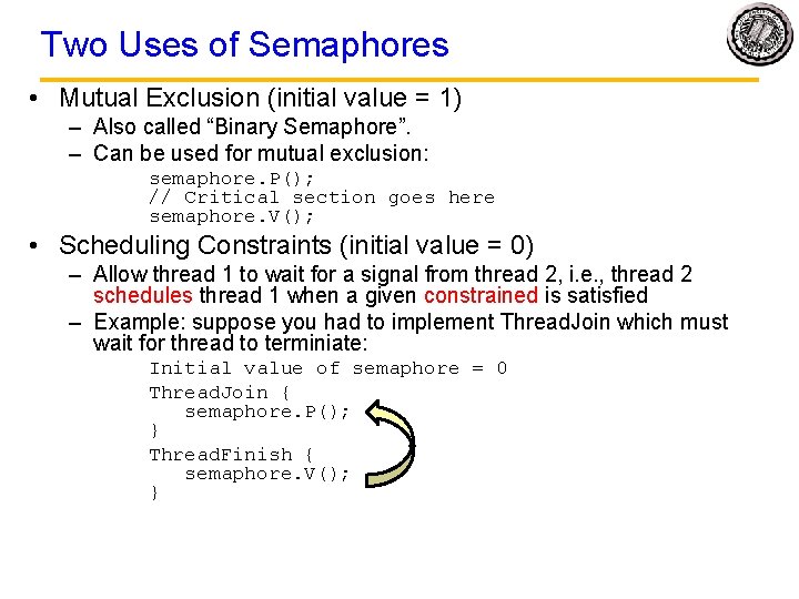 Two Uses of Semaphores • Mutual Exclusion (initial value = 1) – Also called