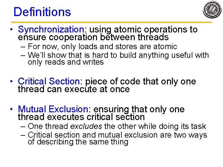 Definitions • Synchronization: using atomic operations to ensure cooperation between threads – For now,
