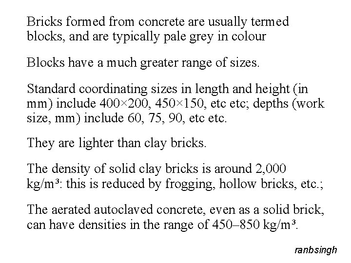 Bricks formed from concrete are usually termed blocks, and are typically pale grey in