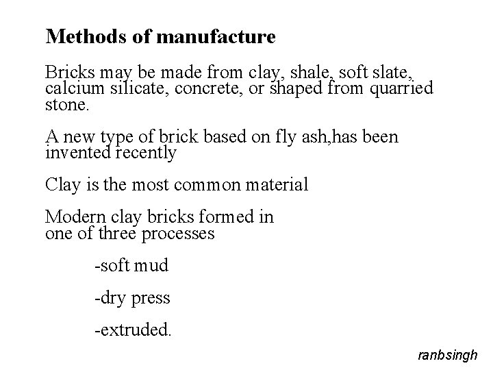 Methods of manufacture Bricks may be made from clay, shale, soft slate, calcium silicate,