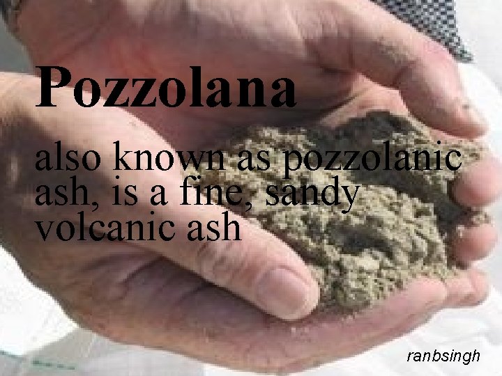 Pozzolana also known as pozzolanic ash, is a fine, sandy volcanic ash ranbsingh 