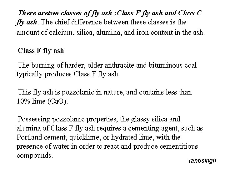 There aretwo classes of fly ash ; Class F fly ash and Class C