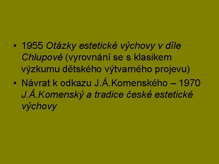  • 1955 Otázky estetické výchovy v díle Chlupově (vyrovnání se s klasikem výzkumu