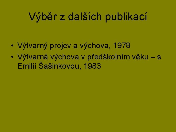 Výběr z dalších publikací • Výtvarný projev a výchova, 1978 • Výtvarná výchova v