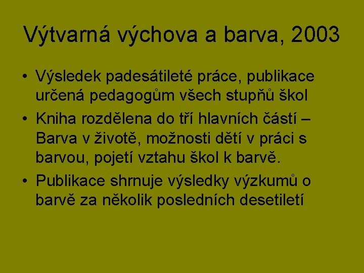 Výtvarná výchova a barva, 2003 • Výsledek padesátileté práce, publikace určená pedagogům všech stupňů