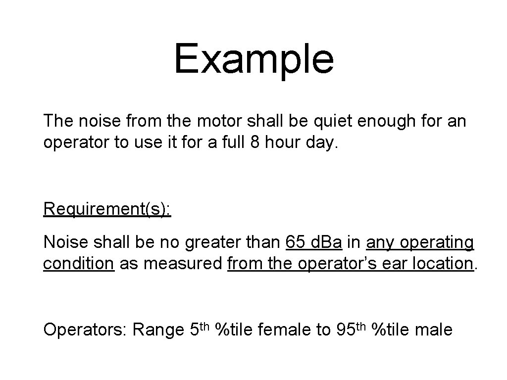 Example The noise from the motor shall be quiet enough for an operator to