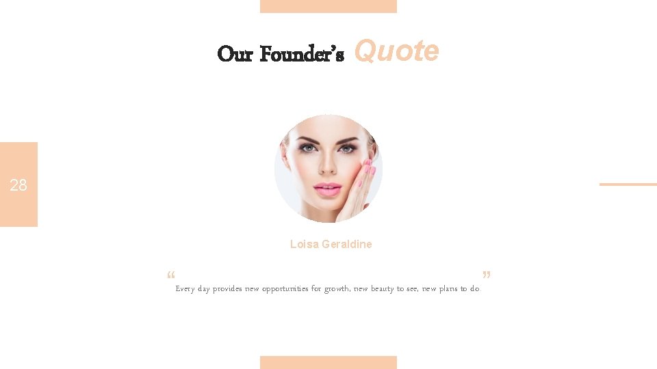 Our Founder’s Quote 28 Loisa Geraldine “Every day provides new opportunities for growth, new
