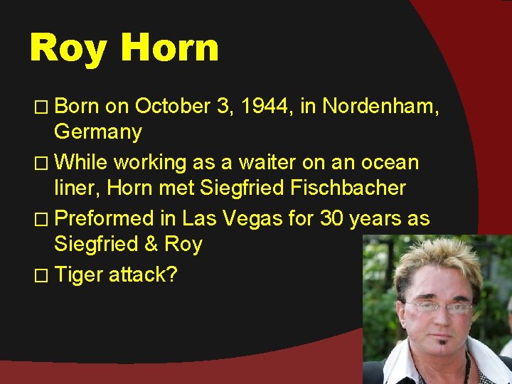 Roy Horn � Born on October 3, 1944, in Nordenham, Germany � While working
