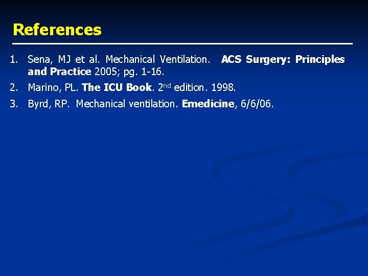 References 1. Sena, MJ et al. Mechanical Ventilation. ACS Surgery: Principles and Practice 2005;