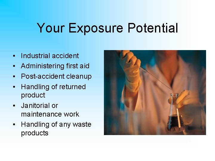 Your Exposure Potential • • Industrial accident Administering first aid Post-accident cleanup Handling of