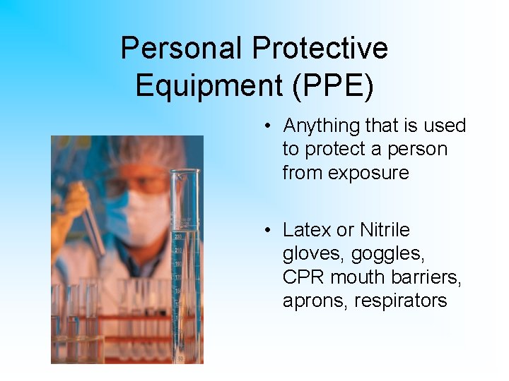 Personal Protective Equipment (PPE) • Anything that is used to protect a person from