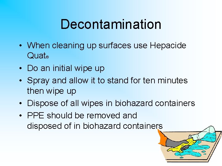 Decontamination • When cleaning up surfaces use Hepacide Quat® • Do an initial wipe