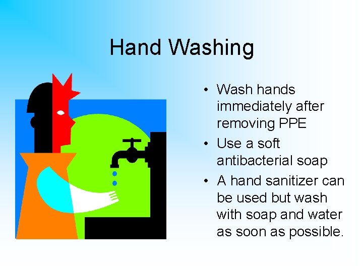 Hand Washing • Wash hands immediately after removing PPE • Use a soft antibacterial