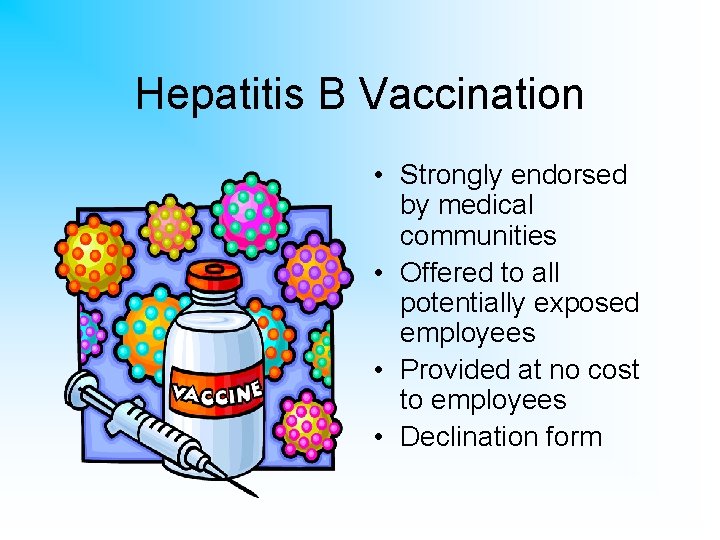 Hepatitis B Vaccination • Strongly endorsed by medical communities • Offered to all potentially