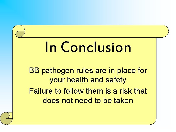 In Conclusion BB pathogen rules are in place for your health and safety Failure