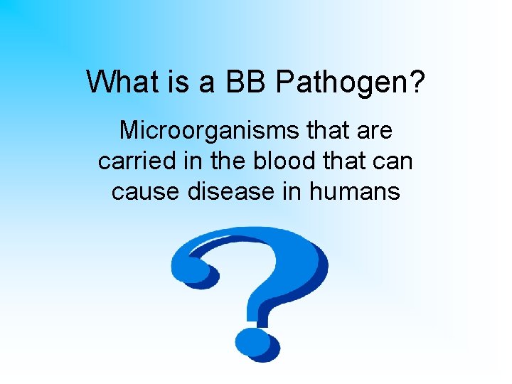 What is a BB Pathogen? Microorganisms that are carried in the blood that can