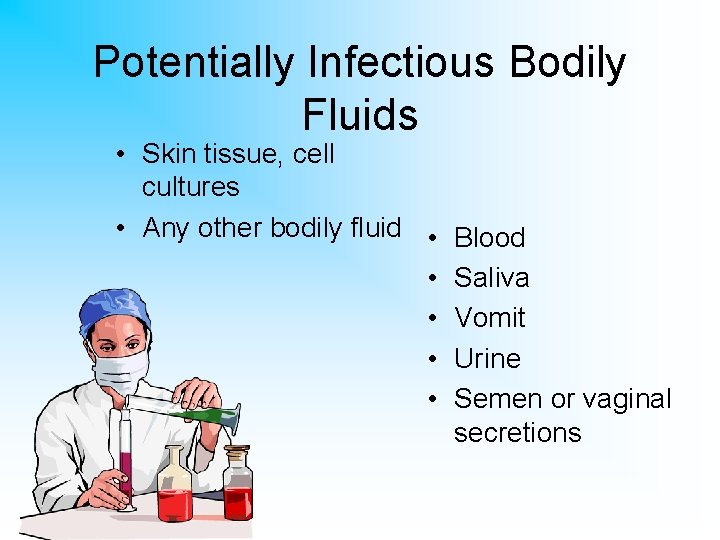 Potentially Infectious Bodily Fluids • Skin tissue, cell cultures • Any other bodily fluid