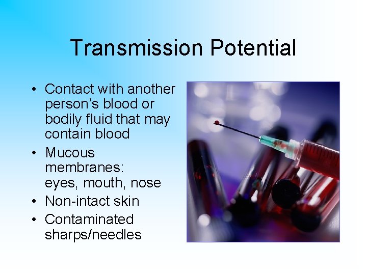 Transmission Potential • Contact with another person’s blood or bodily fluid that may contain