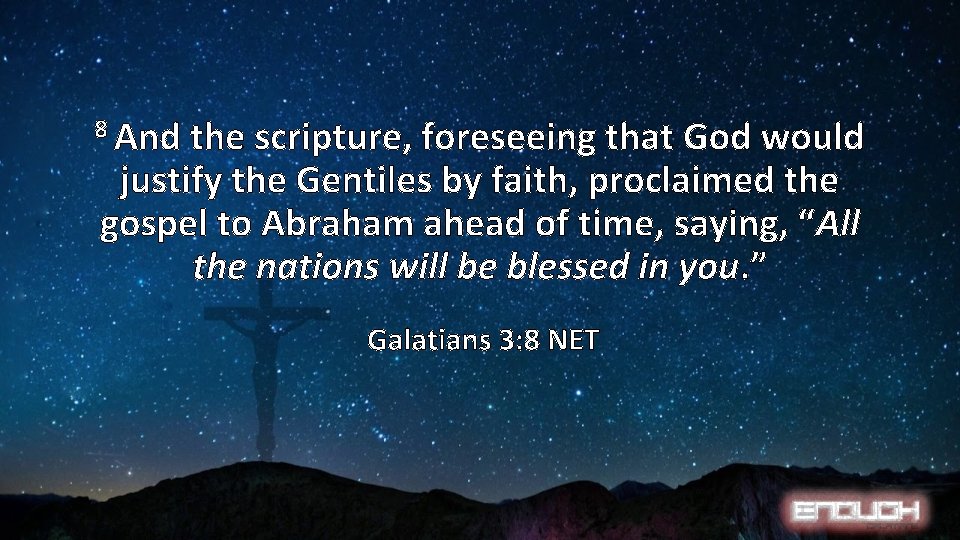 8 And the scripture, foreseeing that God would justify the Gentiles by faith, proclaimed