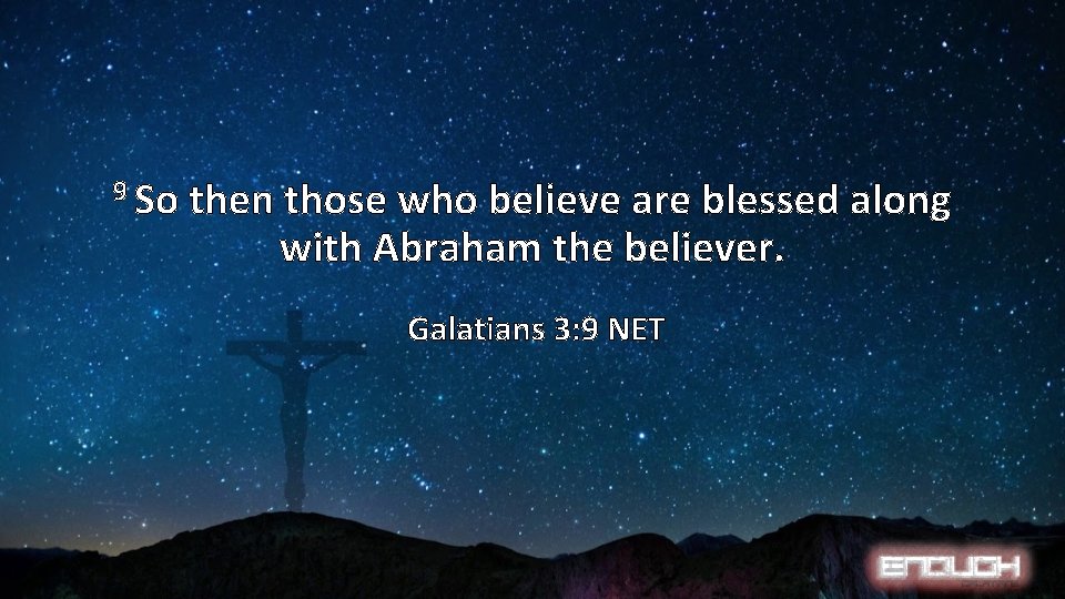 9 So then those who believe are blessed along with Abraham the believer. Galatians