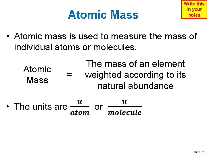 Atomic Mass Write this in your notes • Atomic mass is used to measure