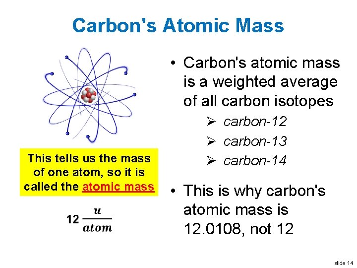 Carbon's Atomic Mass • Carbon's atomic mass is a weighted average of all carbon