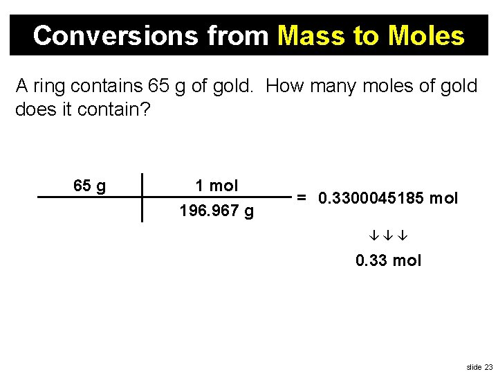 Conversions from Mass to Moles A ring contains 65 g of gold. How many