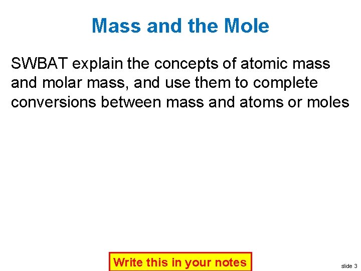 Mass and the Mole SWBAT explain the concepts of atomic mass and molar mass,