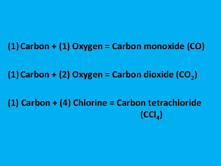 (1) Carbon + (1) Oxygen = Carbon monoxide (CO) (1) Carbon + (2) Oxygen