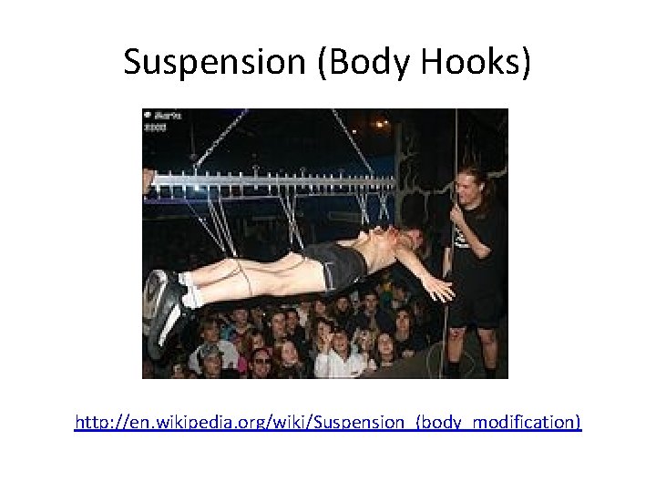 Suspension (Body Hooks) http: //en. wikipedia. org/wiki/Suspension_(body_modification) 
