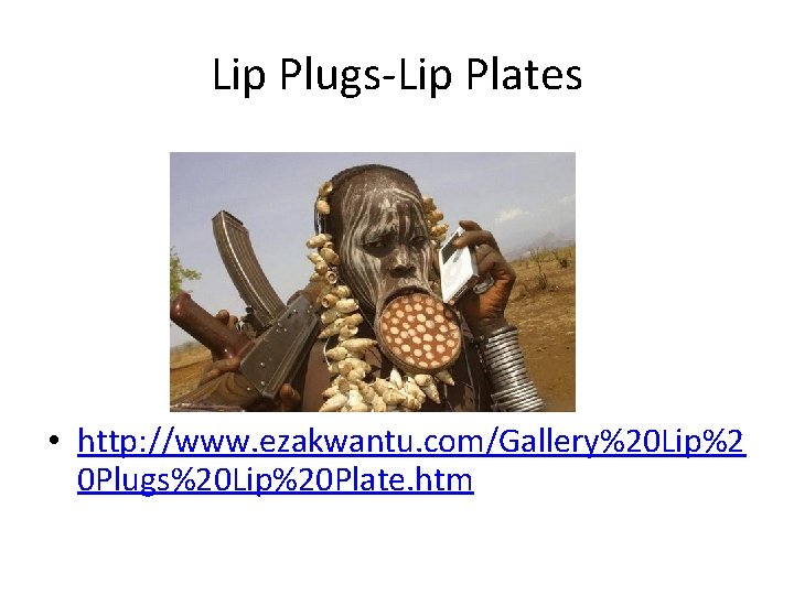 Lip Plugs-Lip Plates • http: //www. ezakwantu. com/Gallery%20 Lip%2 0 Plugs%20 Lip%20 Plate. htm