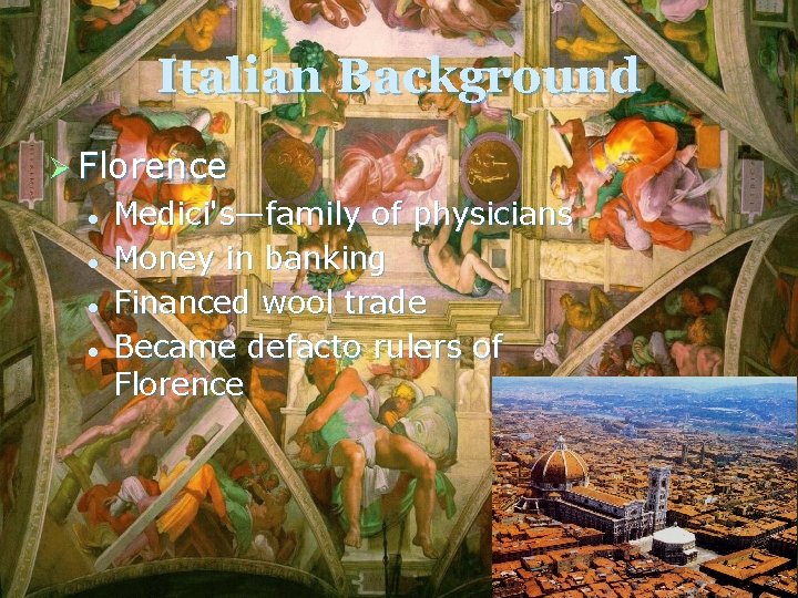 Italian Background Ø Florence l l Medici's—family of physicians Money in banking Financed wool