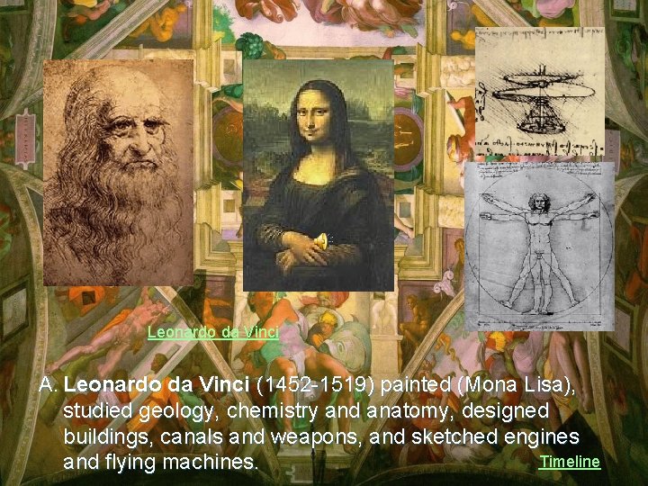 Leonardo da Vinci A. Leonardo da Vinci (1452 -1519) painted (Mona Lisa), studied geology,