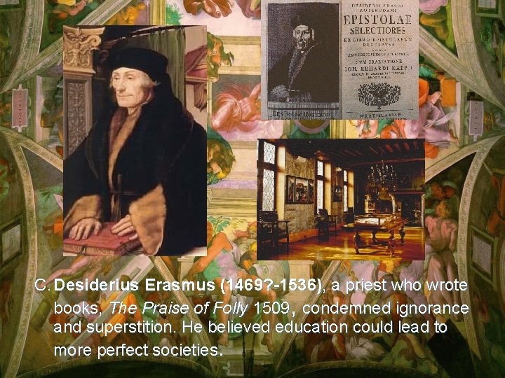 C. Desiderius Erasmus (1469? -1536), a priest who wrote books, The Praise of Folly