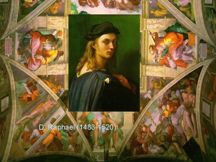 D. Raphael (1483 -1520) 