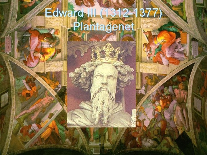 Edward III (1312 -1377) Plantagenet 