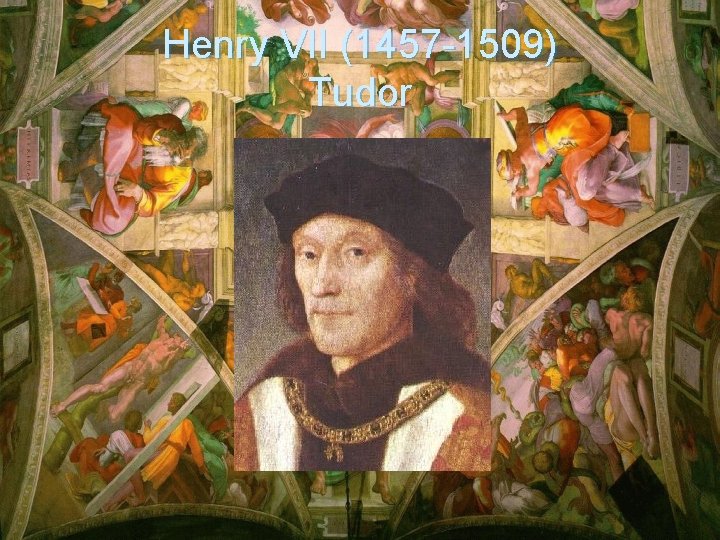 Henry VII (1457 -1509) Tudor 